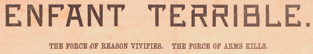 Masthead of Enfant Terrible. Subtitle says "the Force of Reason Vivifies, The Force of Arms Kills"